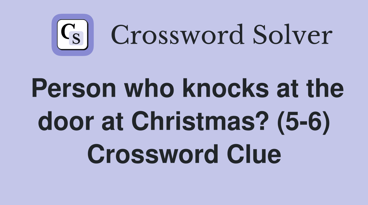 Person who knocks at the door at Christmas? (56) Crossword Clue